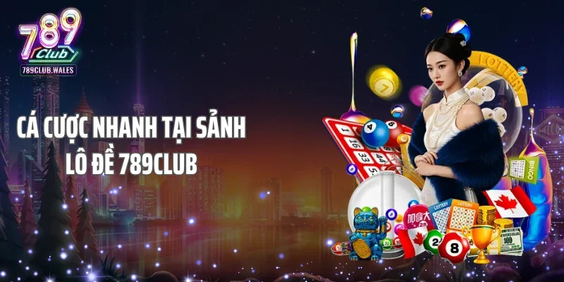 Cá cược nhanh tại sảnh lô đề 789Club