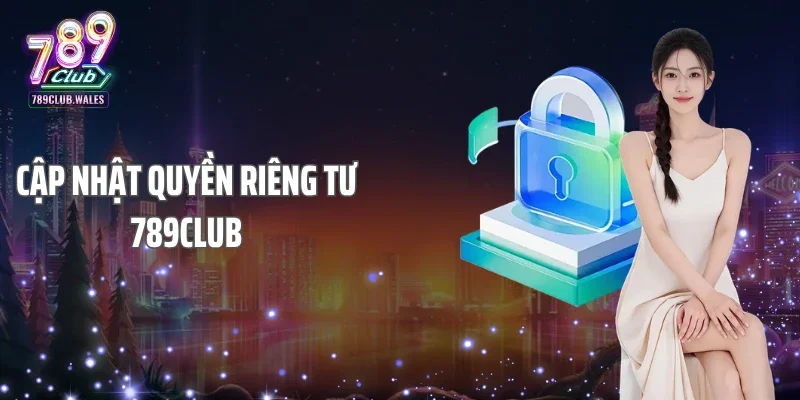 Cập nhật quyền riêng tư 789Club