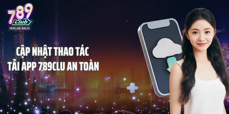 Cập nhật thao tác tải app 789clu an toàn