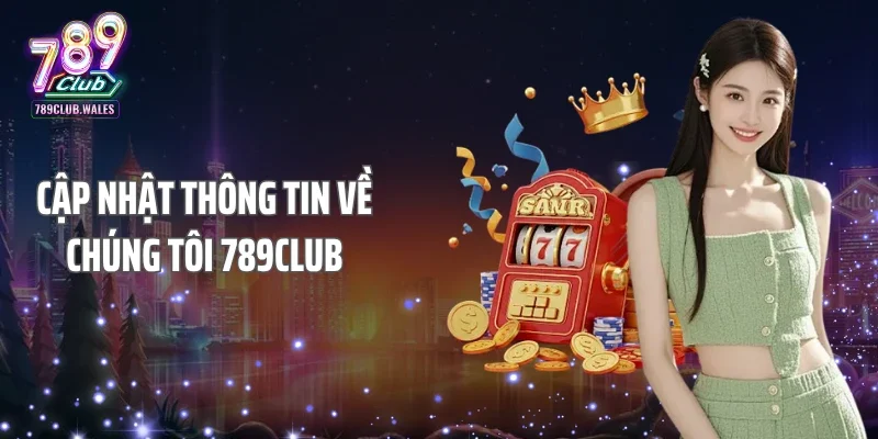 Cập nhật thông tin về chúng tôi 789Club
