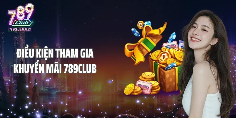Điều kiện tham gia khuyến mãi 789club