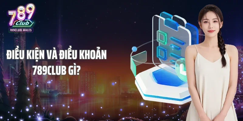 Điều kiện và điều khoản 789CLub gì?