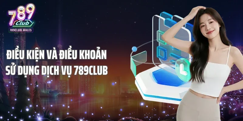 Điều kiện và điều khoản sử dụng dịch vụ 789Club