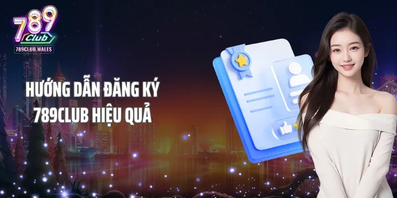 Hướng dẫn đăng ký 789Club hiệu quả