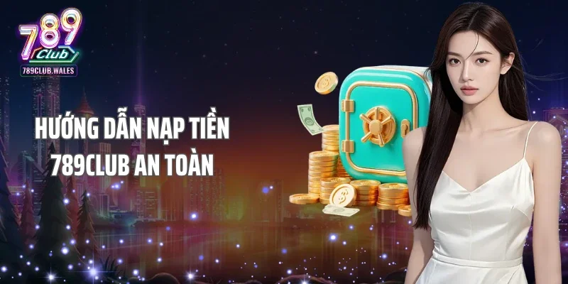 Hướng dẫn nạp tiền 789club an toàn