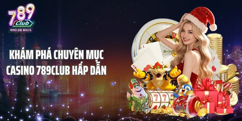 Khám phá chuyên mục casino 789Club hấp dẫn