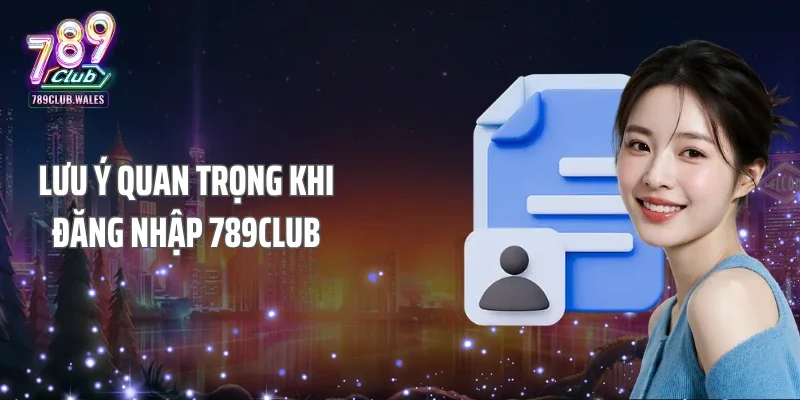 Lưu ý quan trọng khi đăng nhập 789club