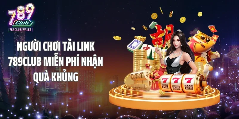 Người chơi tải link 789CLUB miễn phí nhận quà khủng