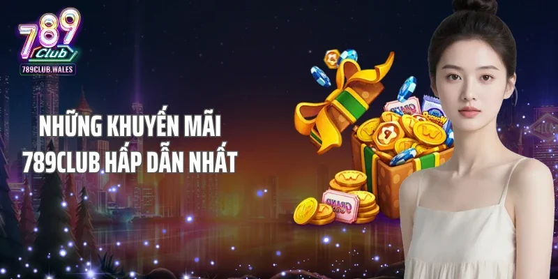 Những khuyến mãi 789club hấp dẫn nhất
