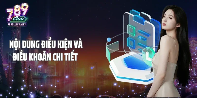 Nội dung điều kiện và điều khoản chi tiết 