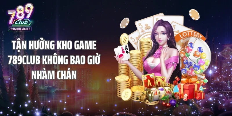 Tận hưởng kho game 789CLUB không bao giờ nhàm chán
