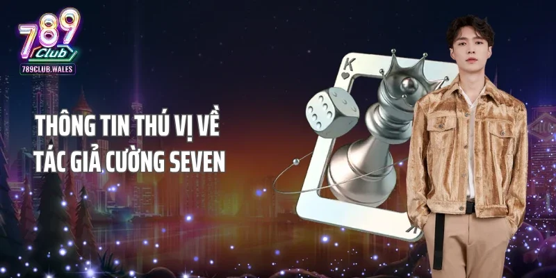 Thông tin thú vị về tác giả Cường Seven