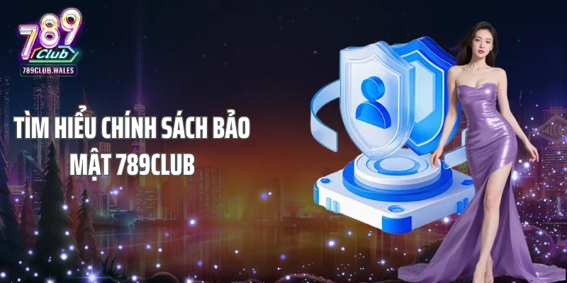 Tìm hiểu chính sách bảo mật 789Club